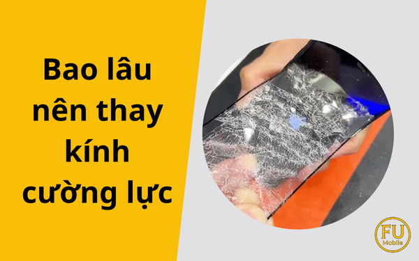 Bao lâu nên thay kính cường lực cho điện thoại là tốt nhất?