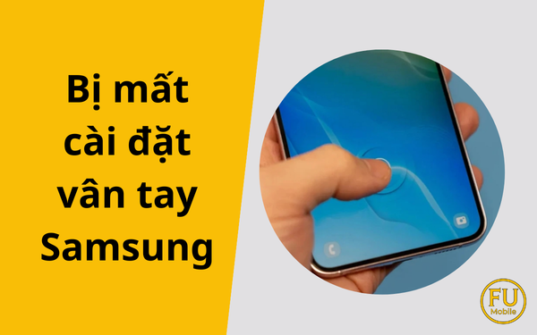 Bị mất cài đặt vân tay Samsung: Nguyên nhân và cách khắc phục triệt để