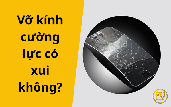Vỡ kính cường lực có xui không? Điềm báo tâm linh hay chỉ là tai nạn?