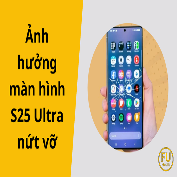 Ảnh hưởng màn hình S25 Ultra nứt vỡ: Đừng chủ quan!