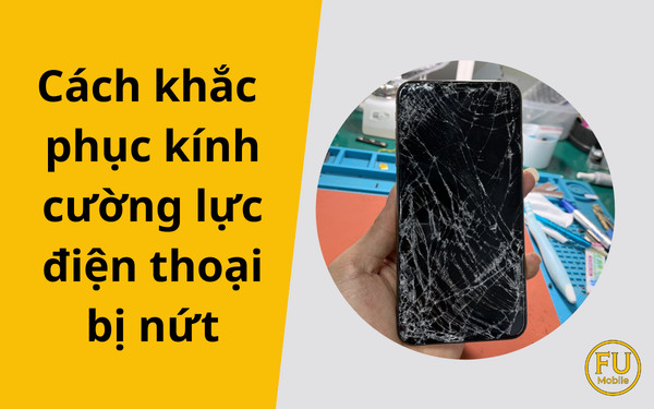 Cách khắc phục kính cường lực điện thoại bị nứt: Thay mới hay dùng mẹo?