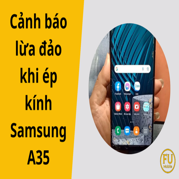 Cảnh báo lừa đảo khi ép kính Samsung A35 - Bạn cần tránh