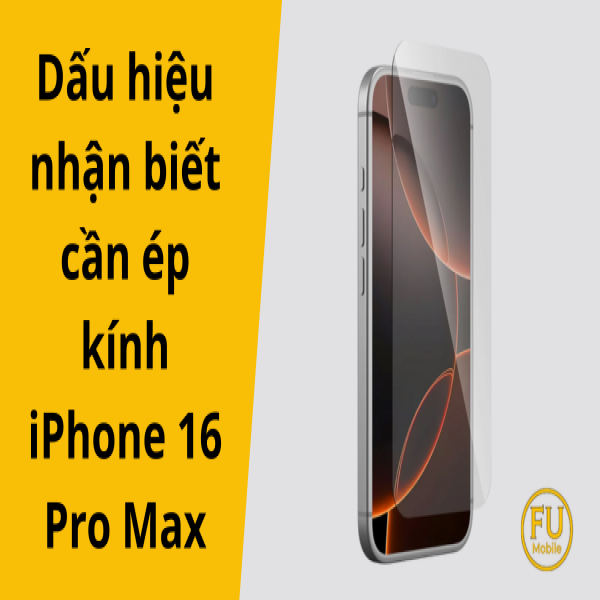 Dấu hiệu nhận biết cần ép kính iPhone 16 Pro Max chuẩn xác
