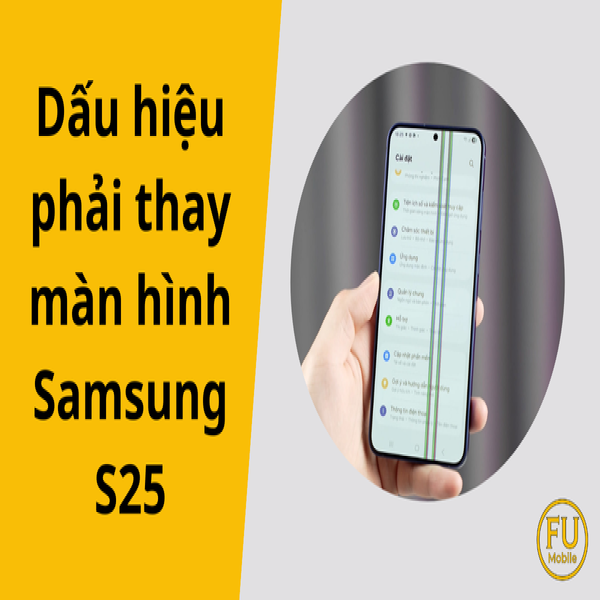 10 dấu hiệu cho thấy bạn BẮT BUỘC phải thay màn hình S25