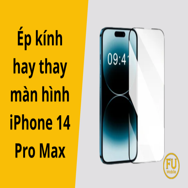Ép kính hay thay màn hình iPhone 14 Pro Max lựa chọn nào tốt