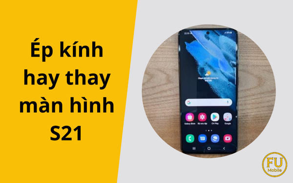 Vỡ màn hình? Nên chọn ép kính hay thay màn hình S21 mới?