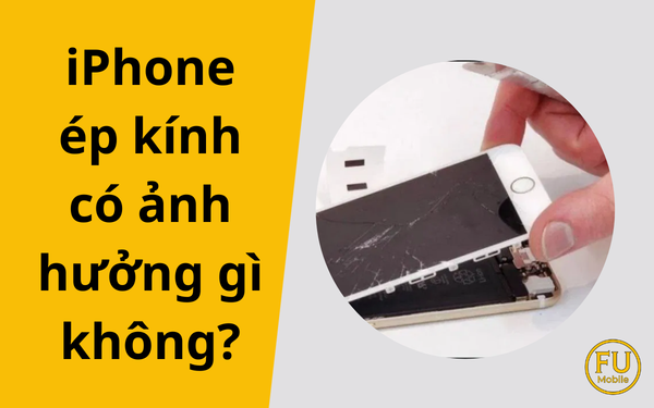 iPhone ép kính có ảnh hưởng gì không? Những lưu ý bạn cần biết