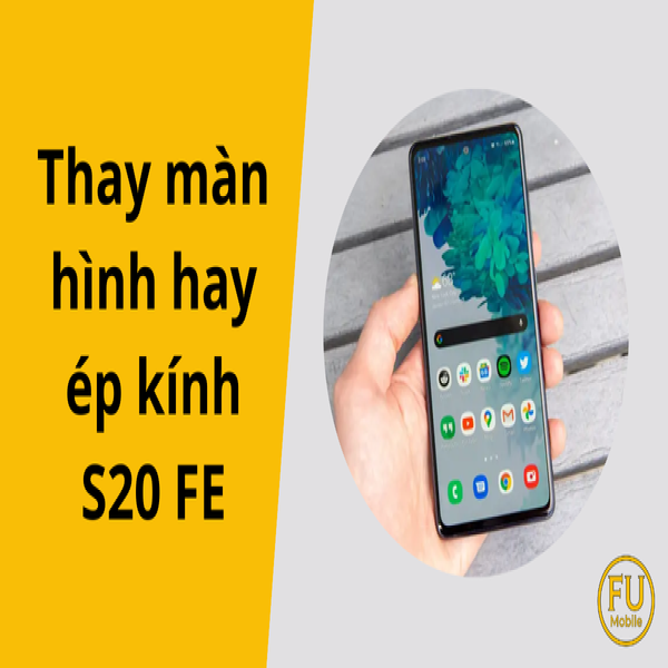 Nên thay màn hình hay ép kính S20 FE? Hướng dẫn chẩn đoán