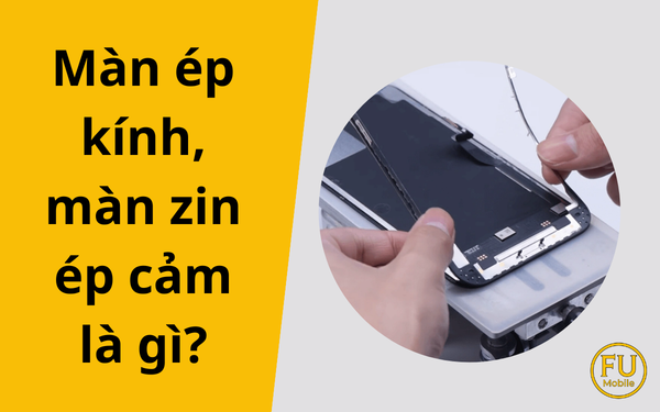 Màn ép kính khác gì màn zin ép cảm? Cách nhận biết chính xác