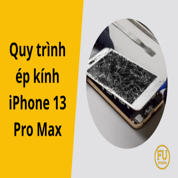Quy trình ép kính iPhone 13 Pro Max chuẩn xác tại trung tâm uy tín