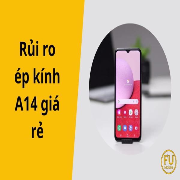 Rủi ro ép kính A14 giá rẻ: Đừng để “tiền mất tật mang”