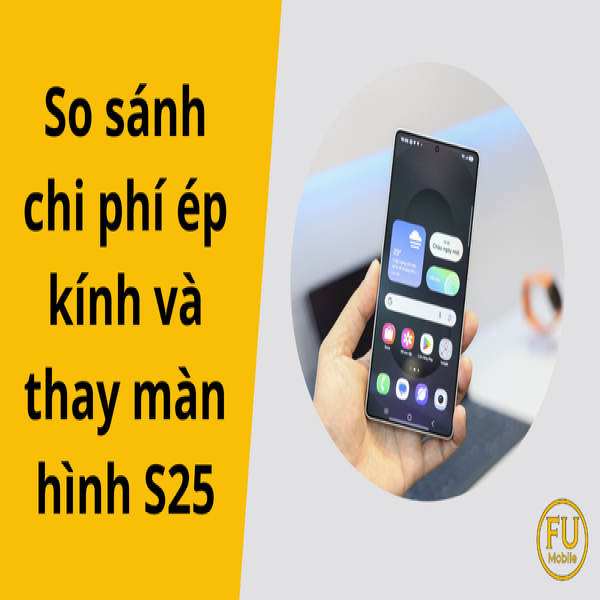 So sánh chi phí ép kính và thay màn hình S25 chính hãng