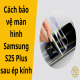 cach-bao-ve-man-hinh-samsung-s25-plus-sau-ep-kinh-01
