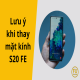 6 lưu ý khi thay mặt kính S20 FE quan trọng cần nhớ