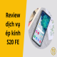 review-dich-vu-ep-kinh-s20-fe-01