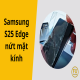 Nguyên nhân - Cách phòng tránh Samsung S25 Edge nứt mặt kính