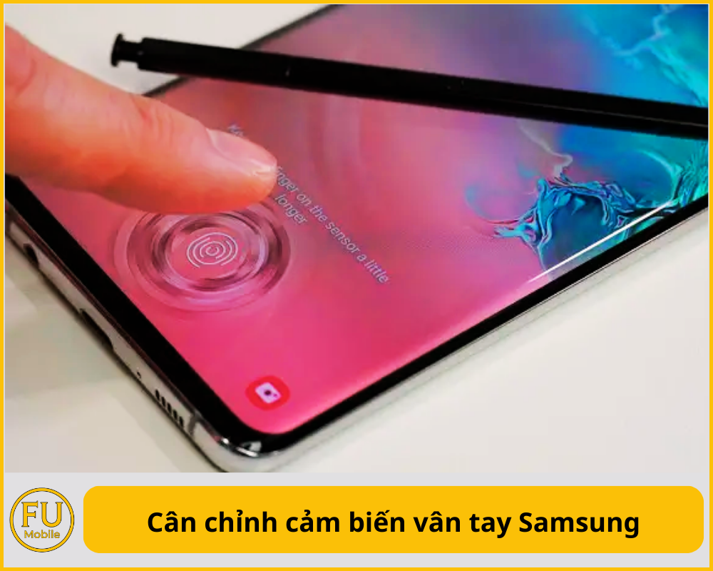 Cân chỉnh cảm biến vân tay Samsung