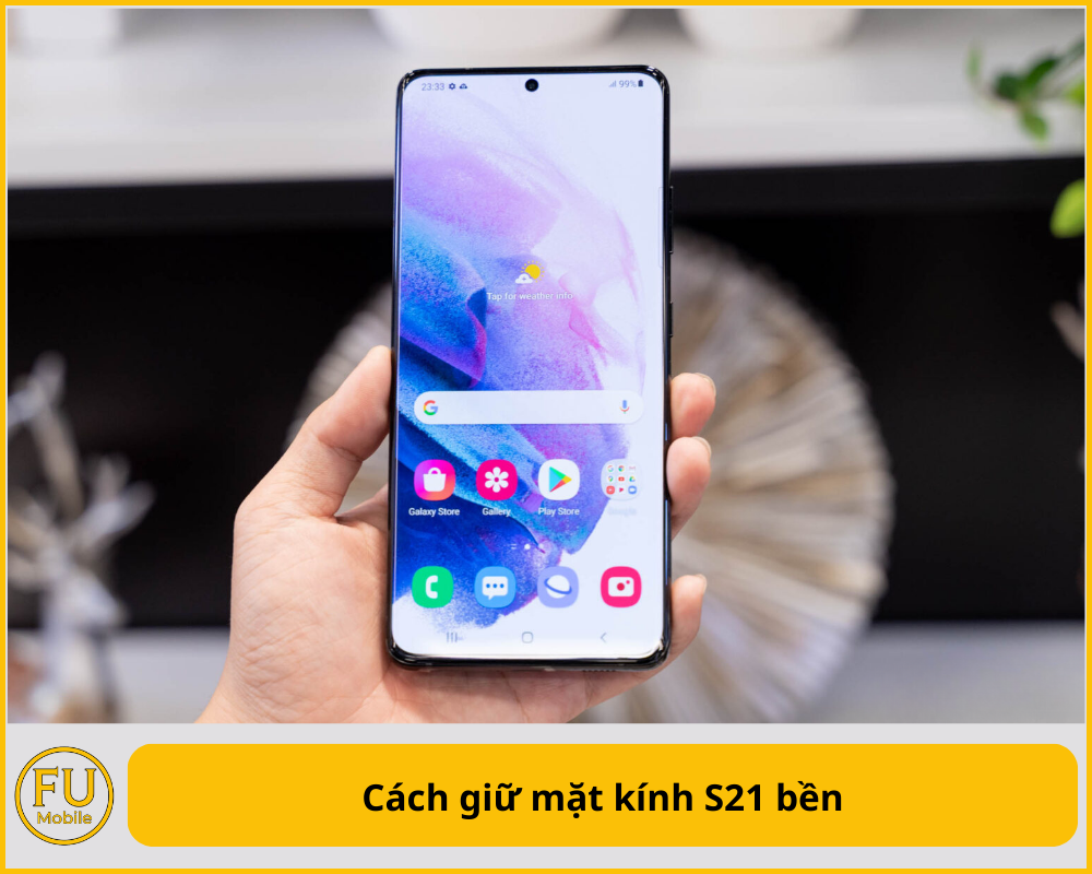Cách giữ mặt kính S21 bền