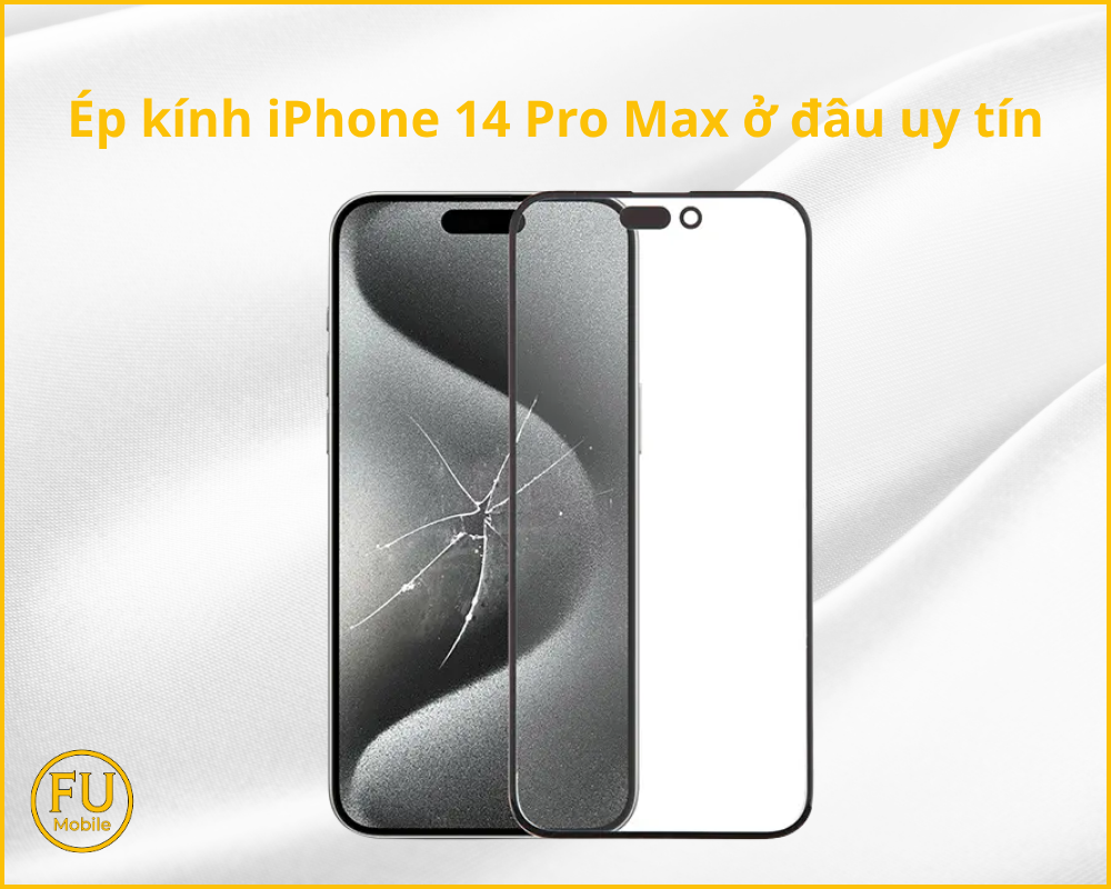 Ép kính iPhone 14 Pro Max ở đâu uy tín