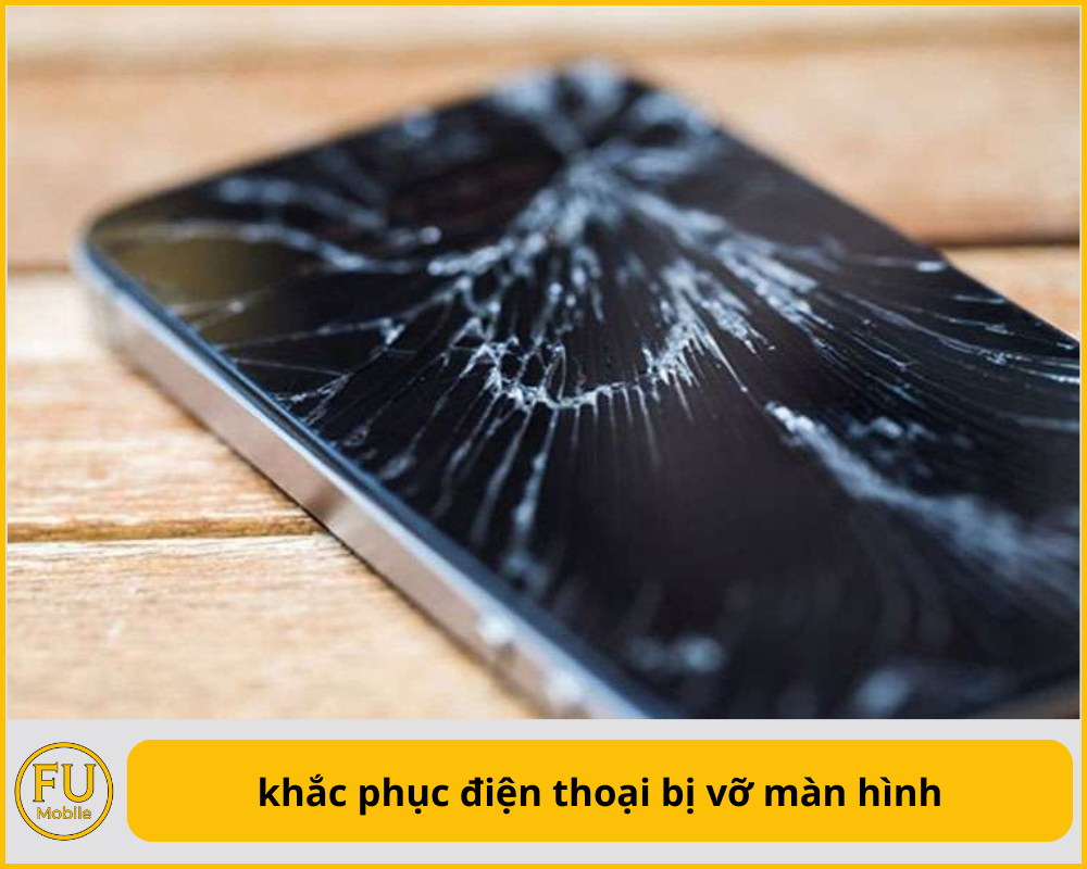 khắc phục điện thoại bị vỡ màn hình