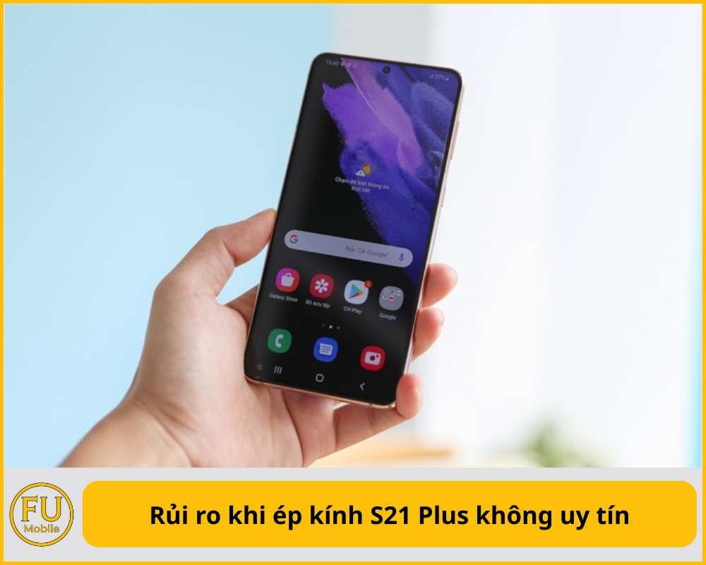 Rủi ro khi ép kính S21 Plus không uy tín